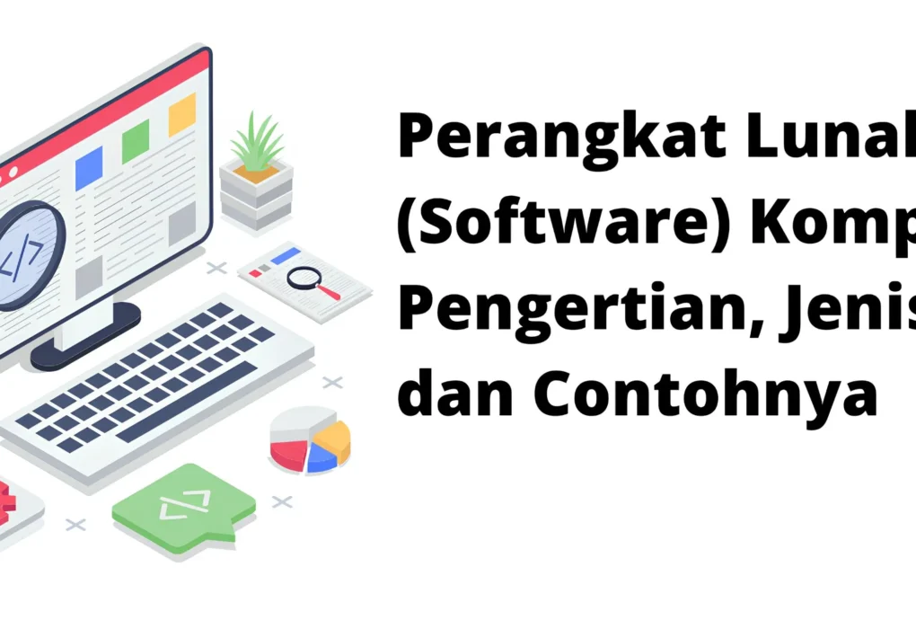 Software Komputer: Pengertian, Jenis, dan Fungsi yang Wajib Diketahui