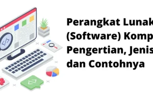 Software Komputer: Pengertian, Jenis, dan Fungsi yang Wajib Diketahui