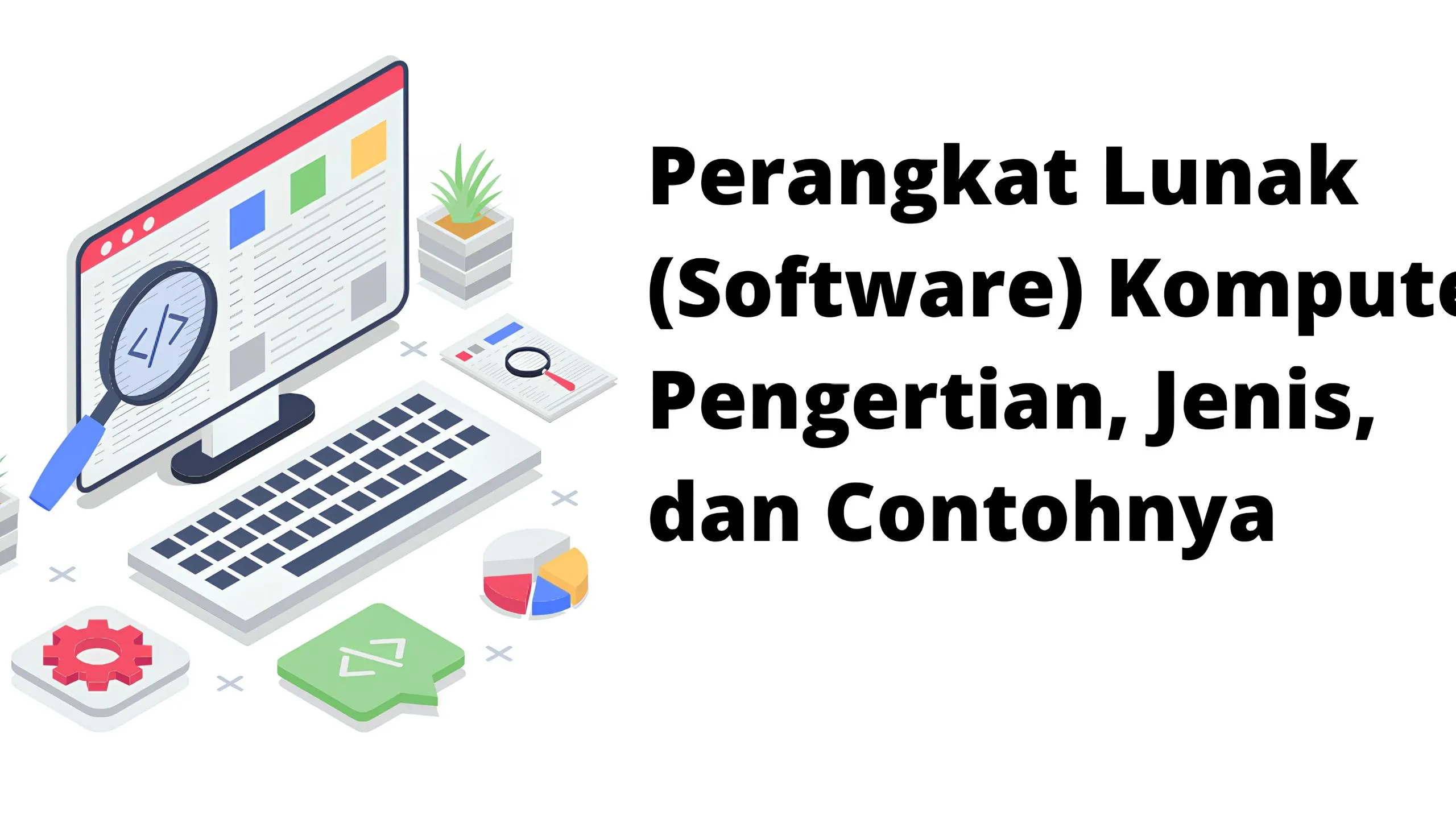 Software Komputer: Pengertian, Jenis, dan Fungsi yang Wajib Diketahui